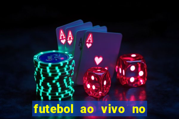 futebol ao vivo no celular futemax